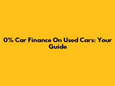 0% Car Finance On Used Cars: Your Guide