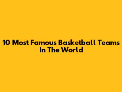 10 Most Famous Basketball Teams In The World