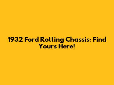 1932 Ford Rolling Chassis: Find Yours Here!