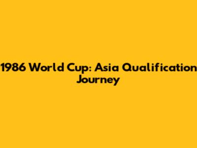1986 World Cup: Asia Qualification Journey