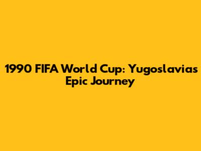 1990 FIFA World Cup: Yugoslavia's Epic Journey