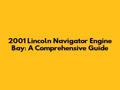 2001 Lincoln Navigator Engine Bay: A Comprehensive Guide