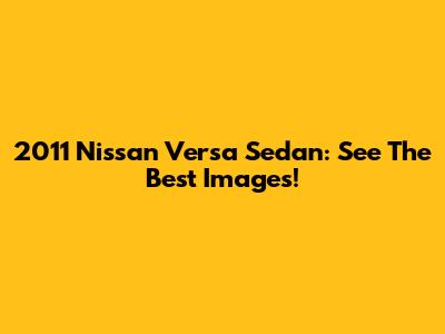 2011 Nissan Versa Sedan: See The Best Images!