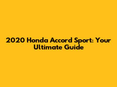 2020 Honda Accord Sport: Your Ultimate Guide