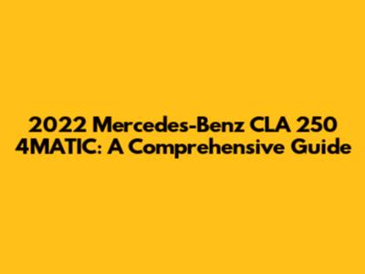 2022 Mercedes-Benz CLA 250 4MATIC: A Comprehensive Guide