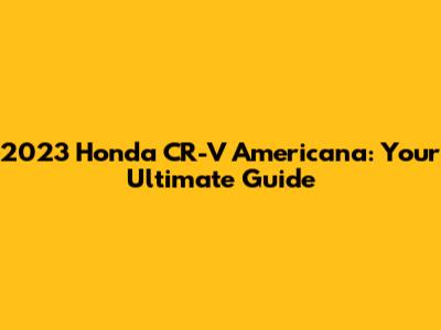 2023 Honda CR-V Americana: Your Ultimate Guide