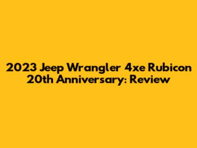 2023 Jeep Wrangler 4xe Rubicon 20th Anniversary: Review