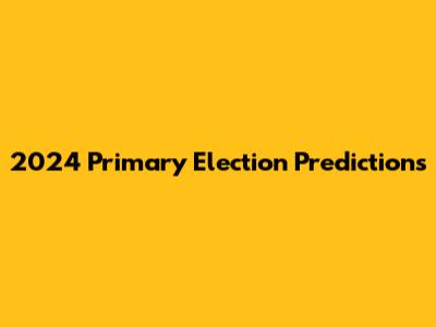 2024 Primary Election Predictions