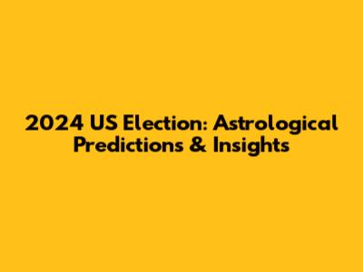 2024 US Election: Astrological Predictions & Insights