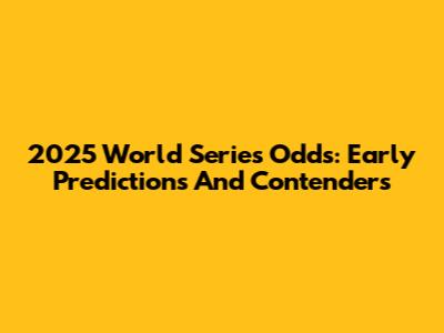 2025 World Series Odds: Early Predictions And Contenders