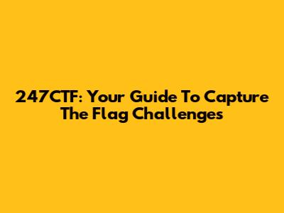 247CTF: Your Guide To Capture The Flag Challenges
