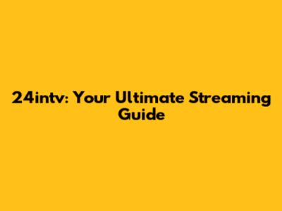 24intv: Your Ultimate Streaming Guide