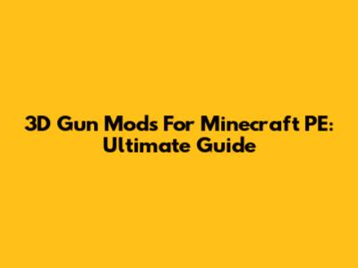 3D Gun Mods For Minecraft PE: Ultimate Guide