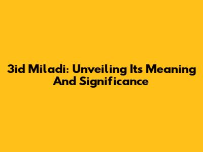 3id Miladi: Unveiling Its Meaning And Significance