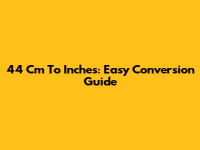 44 Cm To Inches: Easy Conversion Guide
