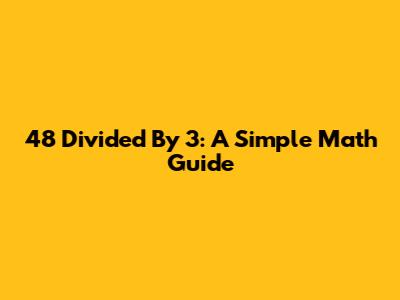 48 Divided By 3: A Simple Math Guide