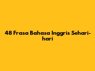 48 Frasa Bahasa Inggris Sehari-hari