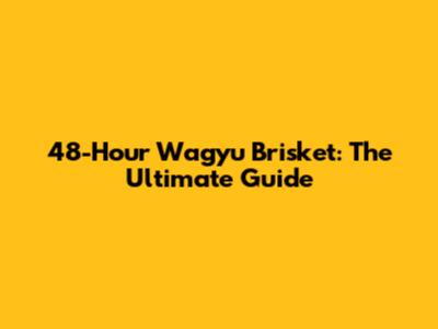 48-Hour Wagyu Brisket: The Ultimate Guide