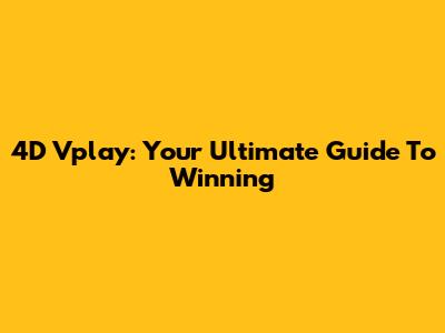 4D Vplay: Your Ultimate Guide To Winning