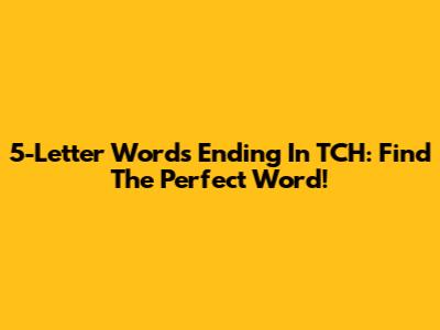5-Letter Words Ending In TCH: Find The Perfect Word!