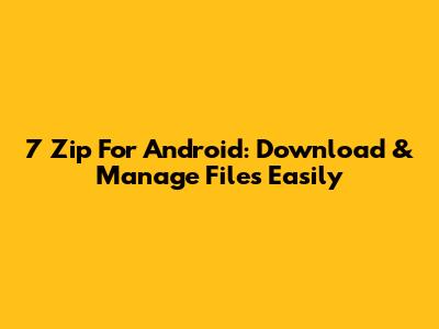 7 Zip For Android: Download & Manage Files Easily