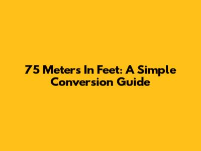 75 Meters In Feet: A Simple Conversion Guide
