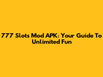 777 Slots Mod APK: Your Guide To Unlimited Fun