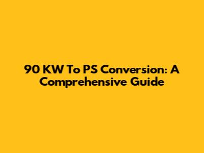 90 KW To PS Conversion: A Comprehensive Guide