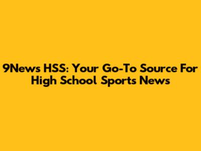 9News HSS: Your Go-To Source For High School Sports News
