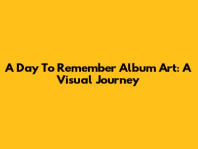 A Day To Remember Album Art: A Visual Journey