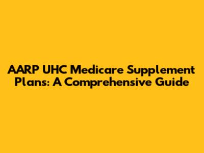 AARP UHC Medicare Supplement Plans: A Comprehensive Guide