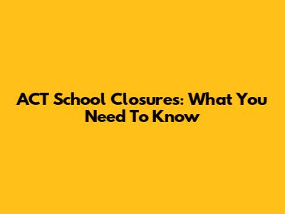 ACT School Closures: What You Need To Know