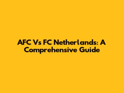 AFC Vs FC Netherlands: A Comprehensive Guide
