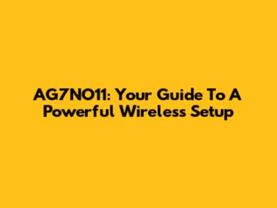 AG7NO11: Your Guide To A Powerful Wireless Setup