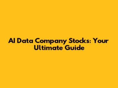 AI Data Company Stocks: Your Ultimate Guide