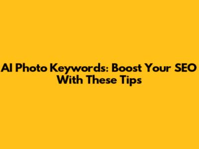 AI Photo Keywords: Boost Your SEO With These Tips