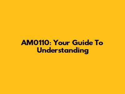 AM0110: Your Guide To Understanding