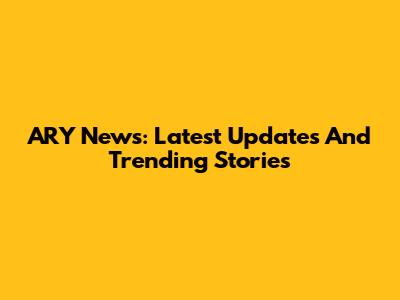 ARY News: Latest Updates And Trending Stories