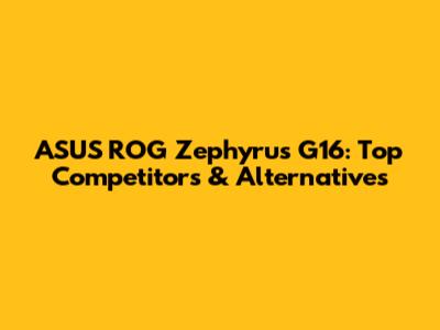 ASUS ROG Zephyrus G16: Top Competitors & Alternatives