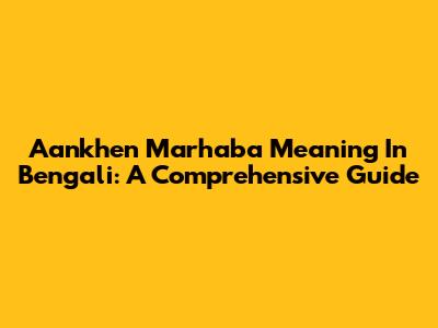 Aankhen Marhaba Meaning In Bengali: A Comprehensive Guide