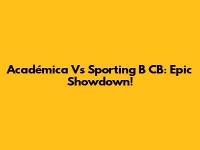 Académica Vs Sporting B CB: Epic Showdown!