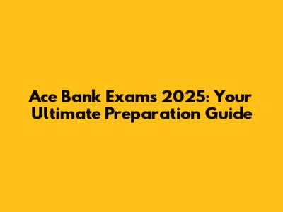 Ace Bank Exams 2025: Your Ultimate Preparation Guide