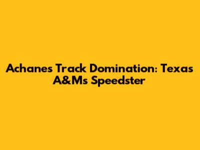 Achane's Track Domination: Texas A&M's Speedster