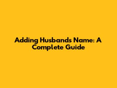 Adding Husband's Name: A Complete Guide