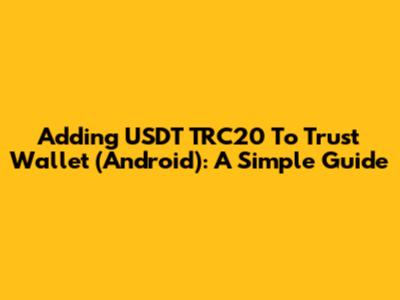 Adding USDT TRC20 To Trust Wallet (Android): A Simple Guide
