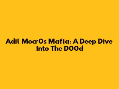 Adil Mocr0's Mafia: A Deep Dive Into The D00d