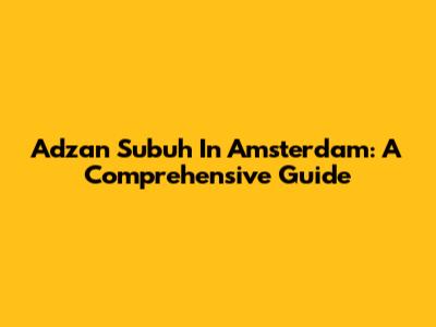 Adzan Subuh In Amsterdam: A Comprehensive Guide