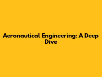 Aeronautical Engineering: A Deep Dive
