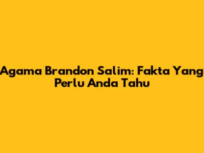 Agama Brandon Salim: Fakta Yang Perlu Anda Tahu