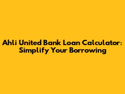 Ahli United Bank Loan Calculator: Simplify Your Borrowing